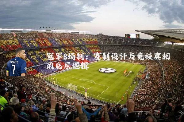 冠军8场制:赛制设计与竞技真相的底层逻辑
