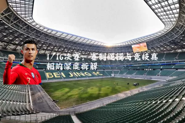 1/16决赛:赛制逻辑与竞技真相的深度拆解