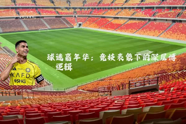 球迷嘉年华:竞技表象下的深层博弈逻辑