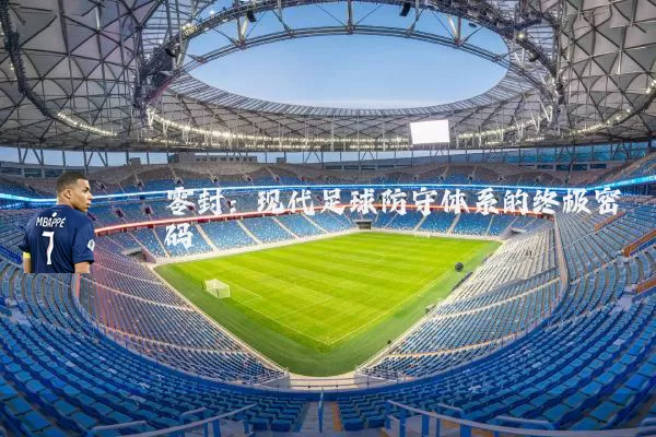 零封:现代足球防守体系的终极密码