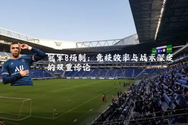 冠军8场制:竞技效率与战术深度的双重悖论