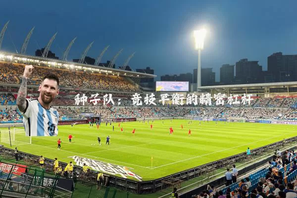 种子队:竞技平衡的精密杠杆