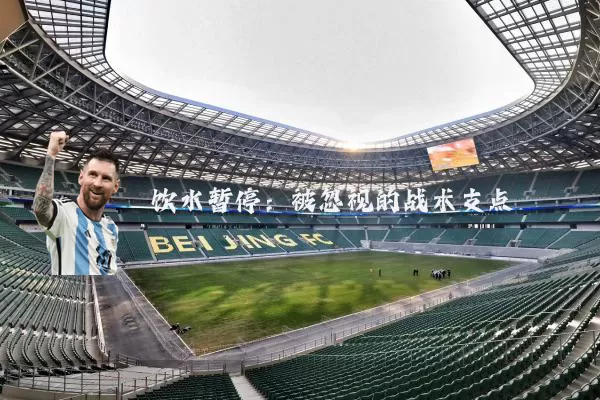 饮水暂停:被忽视的战术支点