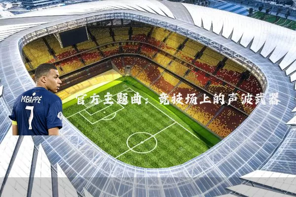 官方主题曲:竞技场上的声波武器